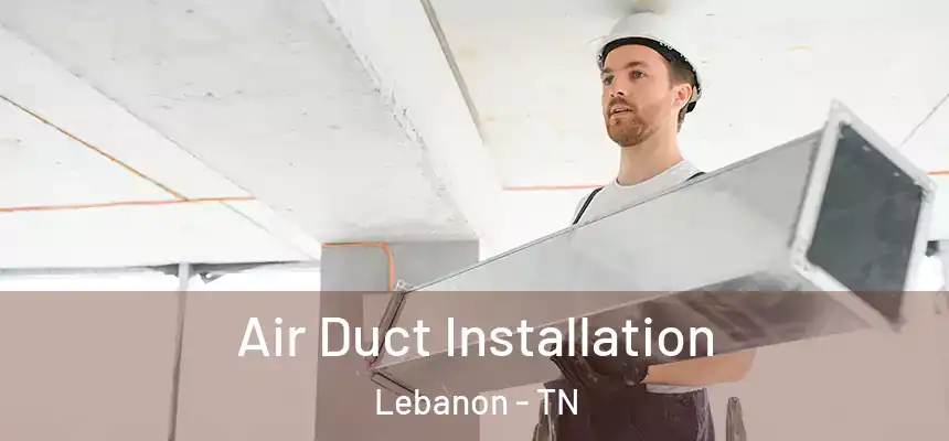  Air Duct Installation Lebanon - TN
