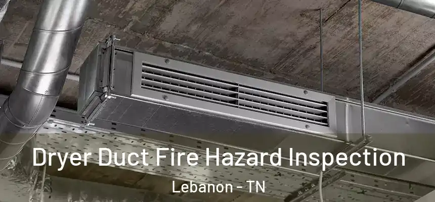  Dryer Duct Fire Hazard Inspection Lebanon - TN