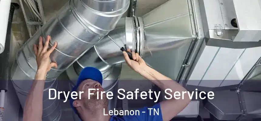  Dryer Fire Safety Service Lebanon - TN