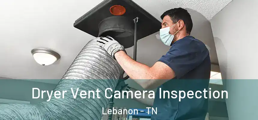 Dryer Vent Camera Inspection Lebanon - TN