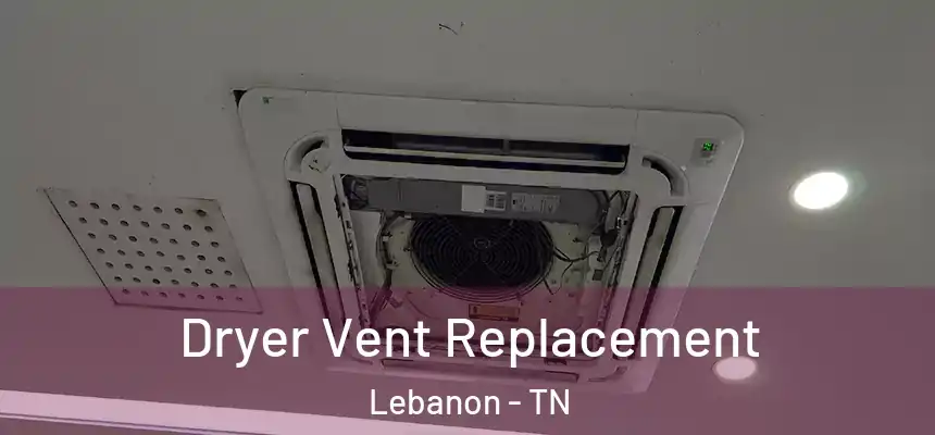  Dryer Vent Replacement Lebanon - TN