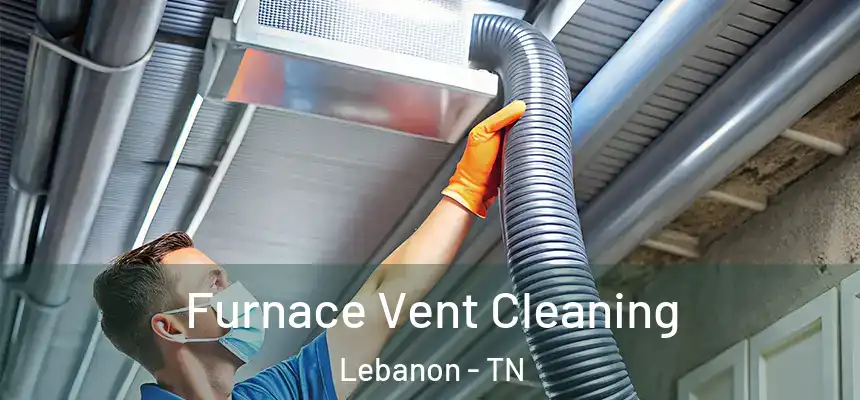  Furnace Vent Cleaning Lebanon - TN