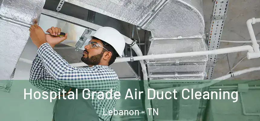  Hospital Grade Air Duct Cleaning Lebanon - TN