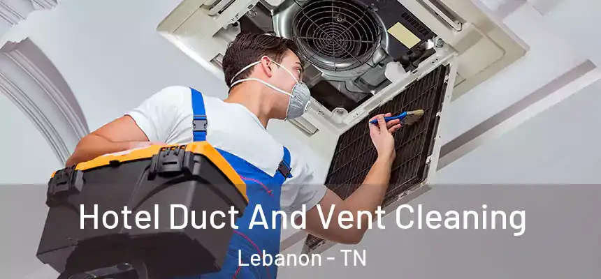  Hotel Duct And Vent Cleaning Lebanon - TN