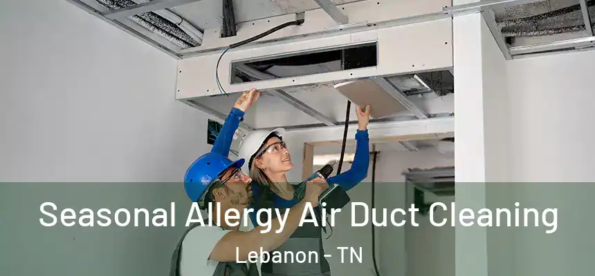 Seasonal Allergy Air Duct Cleaning Lebanon - TN
